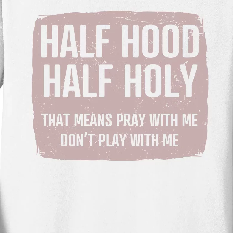 Distressed Half Hood Half Holy That Mean Pray With DonT Play With Me Kids Long Sleeve Shirt