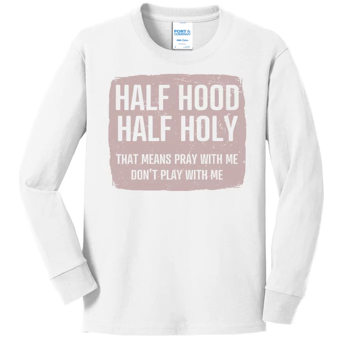 Distressed Half Hood Half Holy That Mean Pray With DonT Play With Me Kids Long Sleeve Shirt