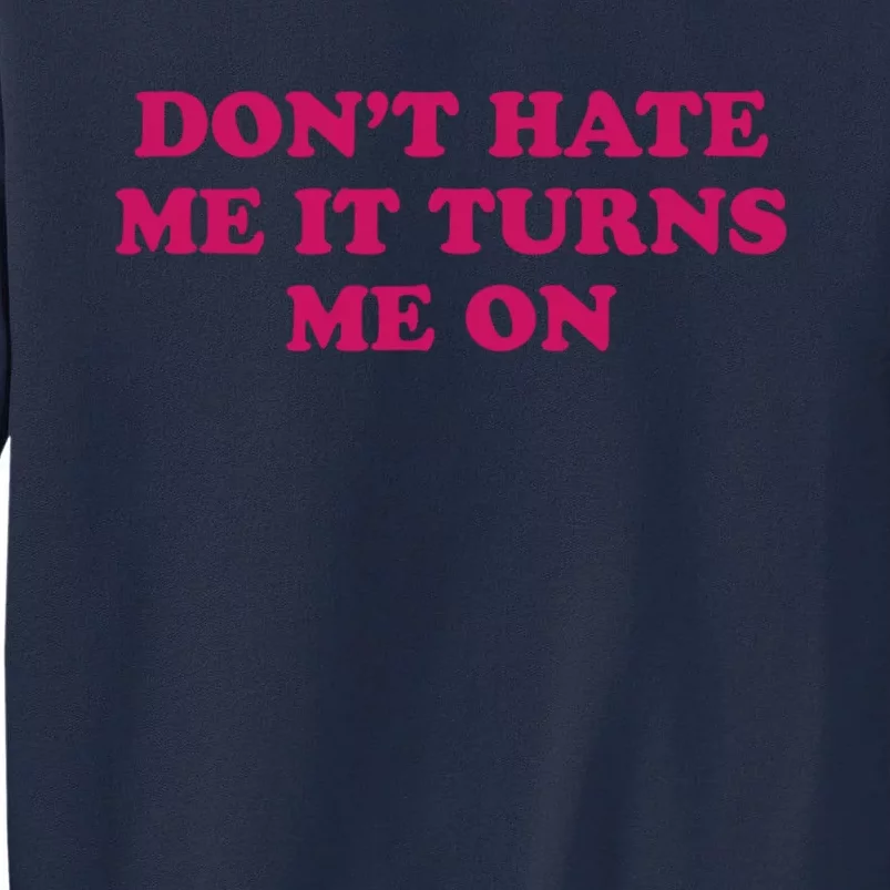 Dont Hate Me It Turns Me On Funny Saying Tall Sweatshirt