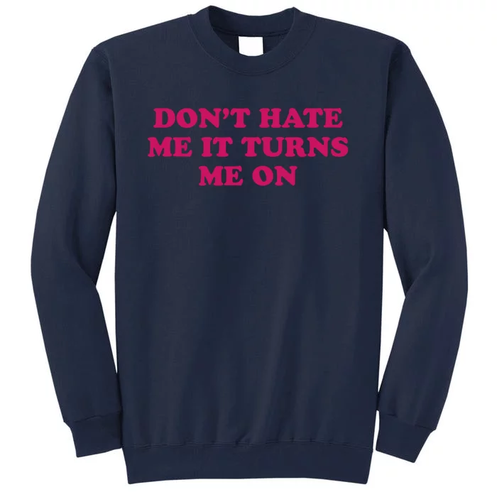 Dont Hate Me It Turns Me On Funny Saying Tall Sweatshirt