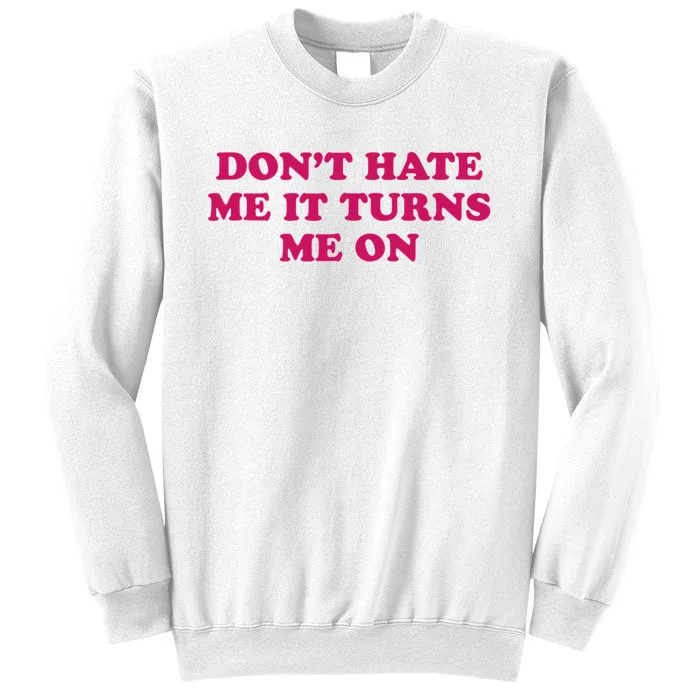 Dont Hate Me It Turns Me On Funny Saying Sweatshirt