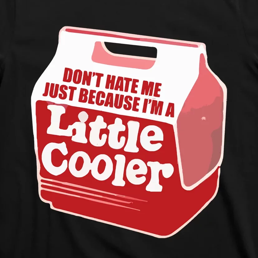 Don&39;T Hate Me Just Because I&39;M A Little Cooler T-Shirt