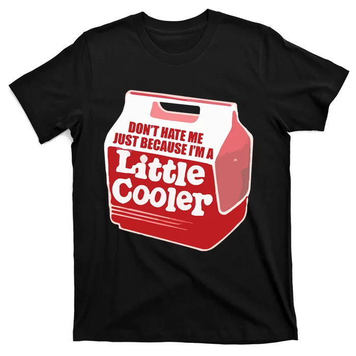 Don&39;T Hate Me Just Because I&39;M A Little Cooler T-Shirt