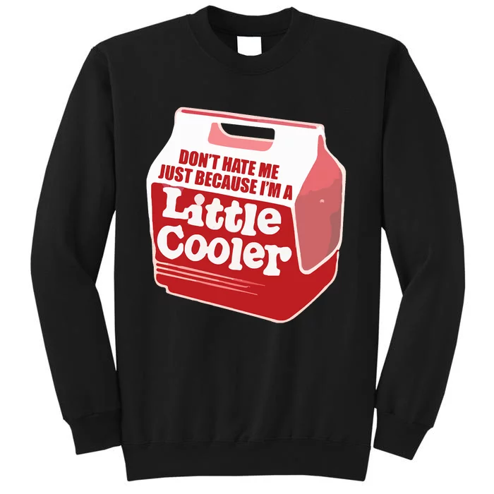 Don&39;T Hate Me Just Because I&39;M A Little Cooler Tall Sweatshirt