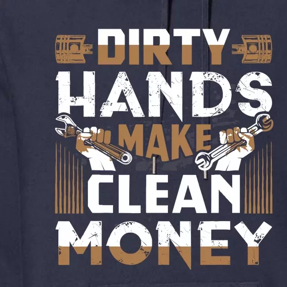 Dirty Hands Make Clean Money Funny Mechanic Gift Premium Hoodie