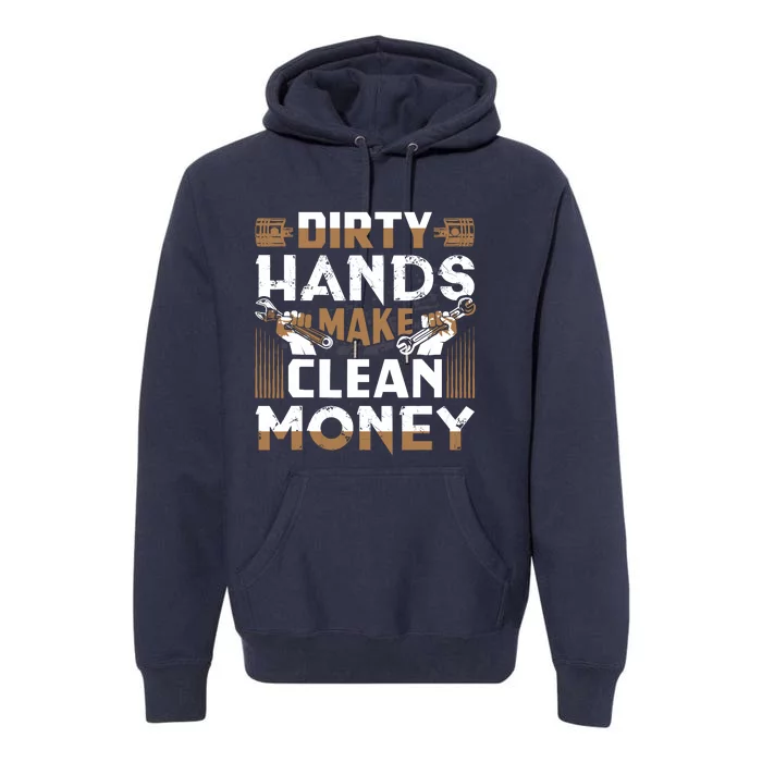 Dirty Hands Make Clean Money Funny Mechanic Gift Premium Hoodie