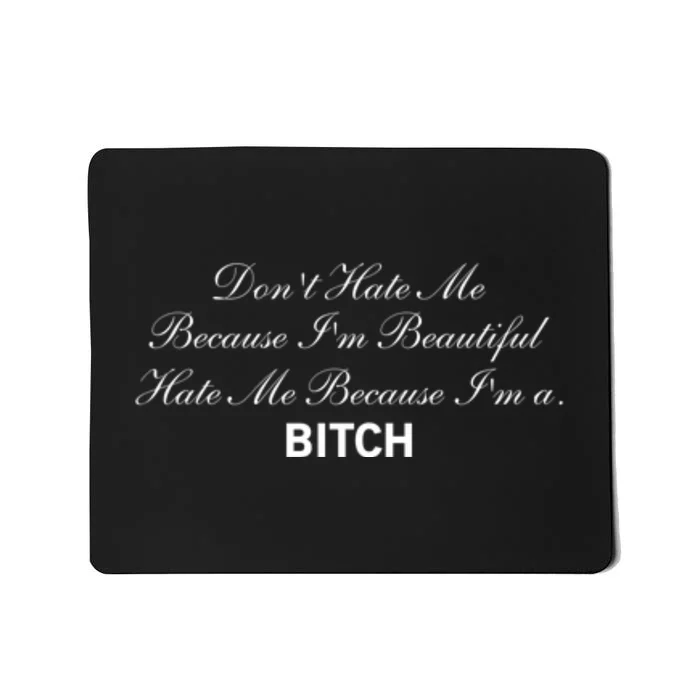 Don't Hate Me Because I'm Beautiful Hate Me Because I'm Bitch Mousepad