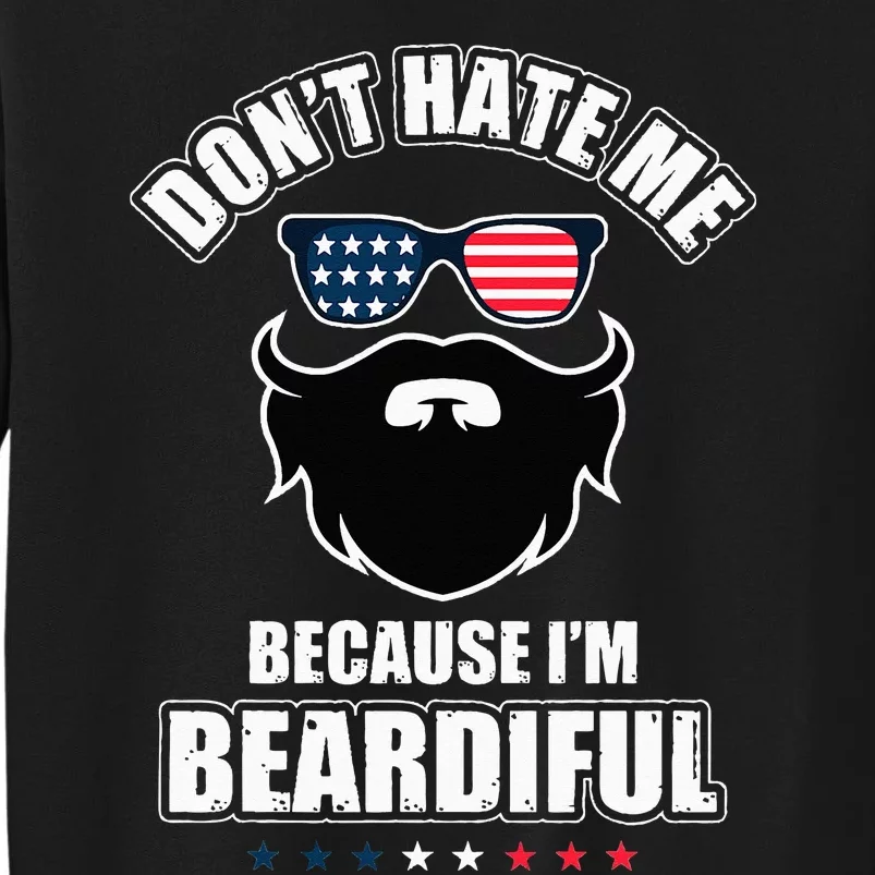 Don't Hate Me Because I'm Beardiful Cool Daddy Beards Party Tall Sweatshirt