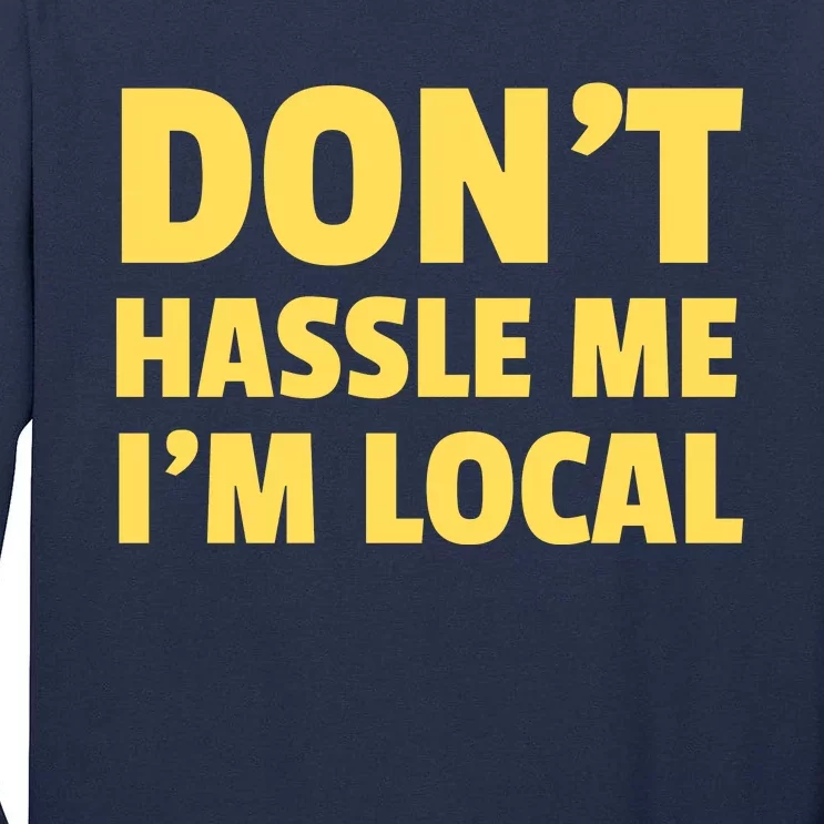 Don't Hassle Me, I'm Local Funny Tall Long Sleeve T-Shirt