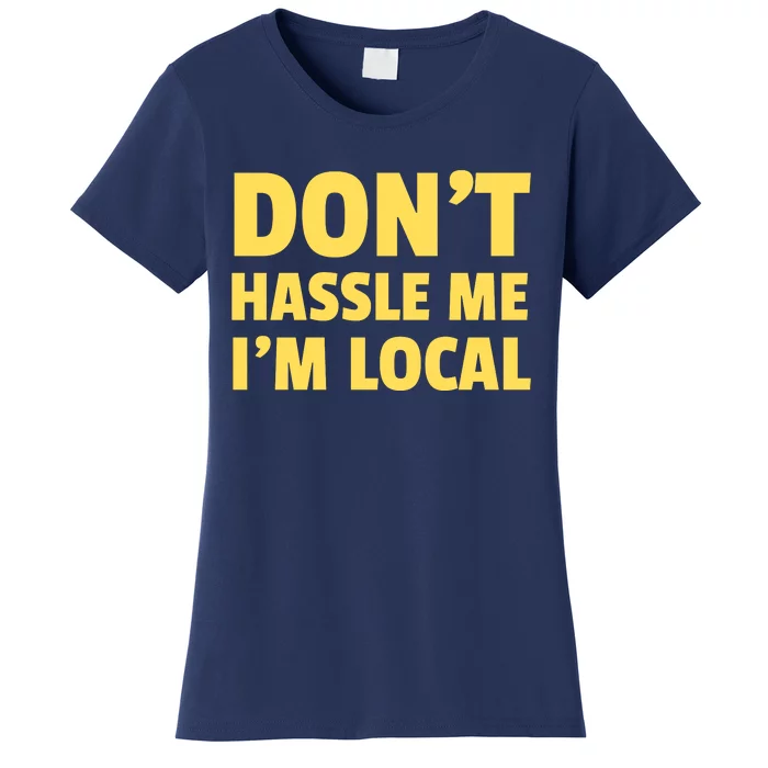 Don't Hassle Me, I'm Local Funny Women's T-Shirt