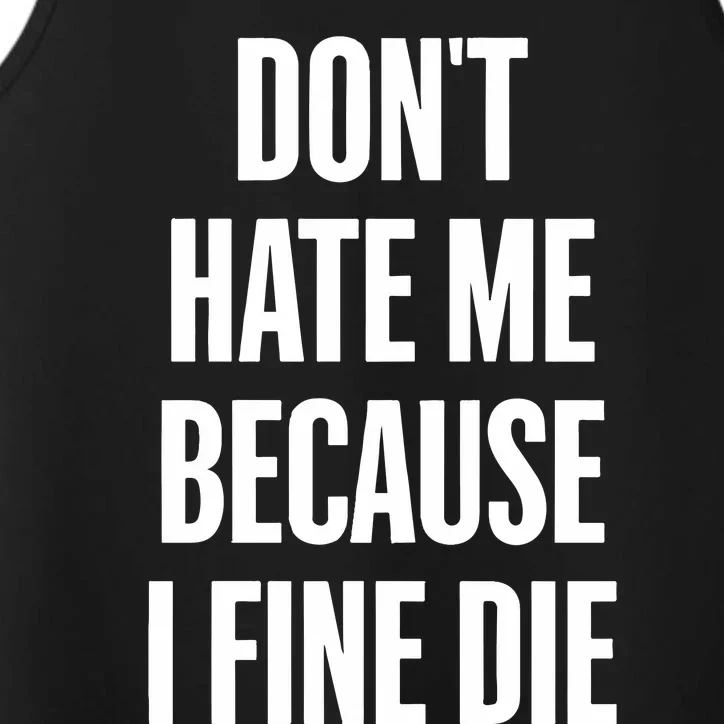 Dont Hate Me Because I Fine Die Performance Tank