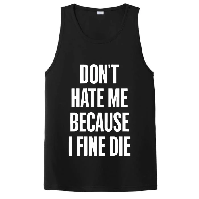 Dont Hate Me Because I Fine Die Performance Tank