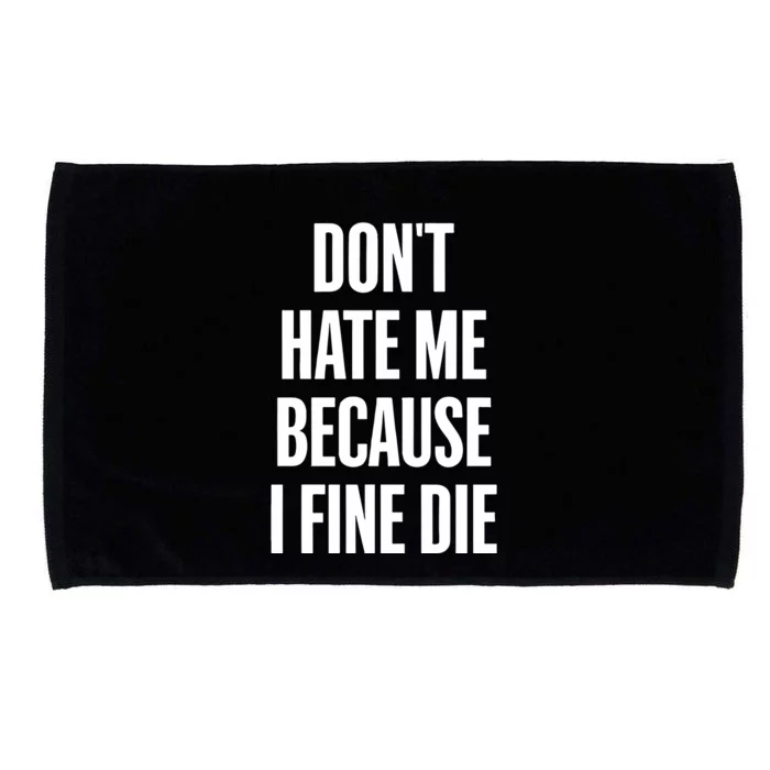 Dont Hate Me Because I Fine Die Microfiber Hand Towel