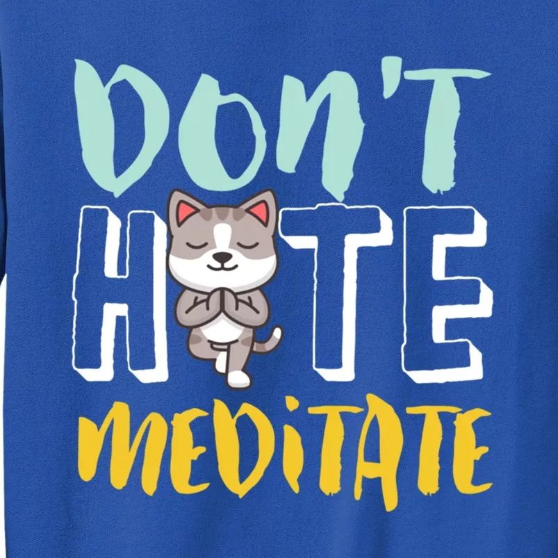 Dont Hate Meditate Funny And Cute Yoga Meditation Cat Lover Cool Gift Tall Sweatshirt