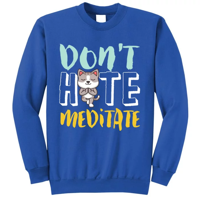 Dont Hate Meditate Funny And Cute Yoga Meditation Cat Lover Cool Gift Tall Sweatshirt