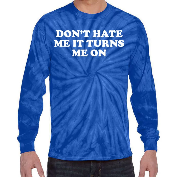 Dont Hate Me It Turns Me On Tie-Dye Long Sleeve Shirt