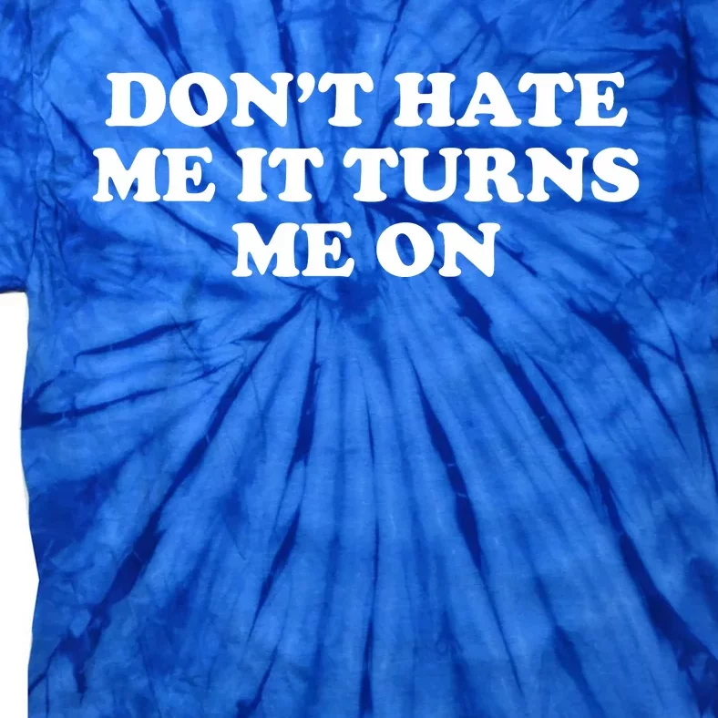 Dont Hate Me It Turns Me On Tie-Dye T-Shirt