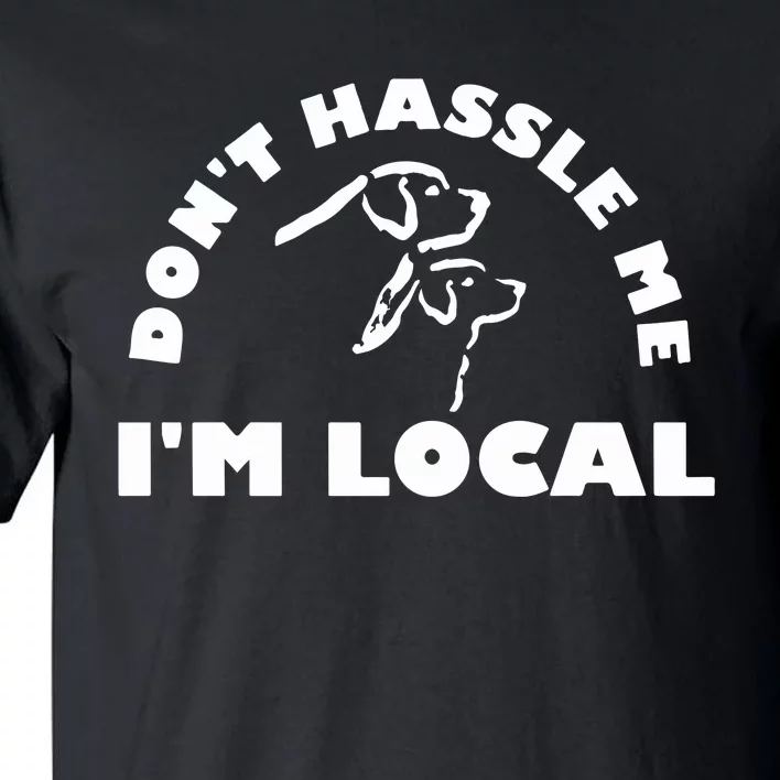 Dont Hassle Me Im Local Tall T-Shirt