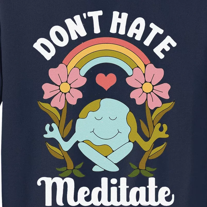 Don't Hate Meditate Cute Spiritual Meditation Yoga Earth Day Tall Sweatshirt