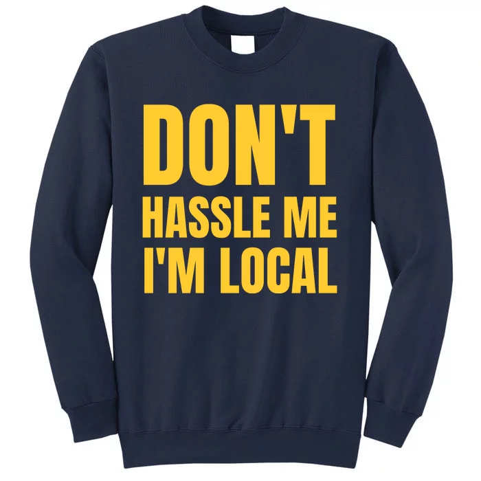 Dont Hassle Me Im Local Sweatshirt