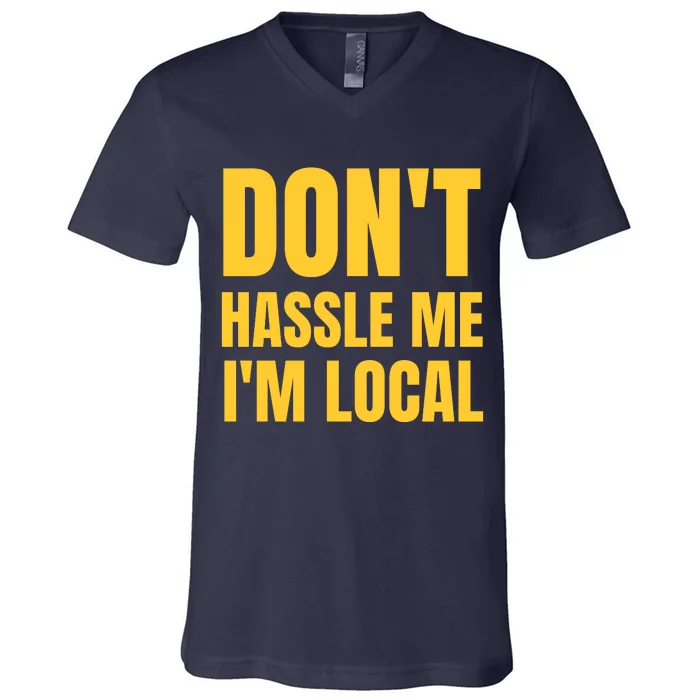 Dont Hassle Me Im Local V-Neck T-Shirt