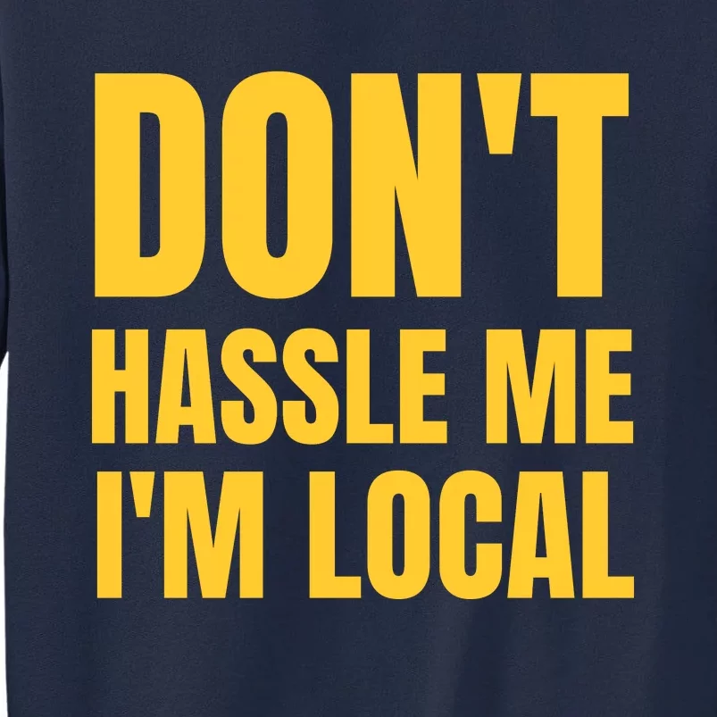 Dont Hassle Me Im Local Tall Sweatshirt