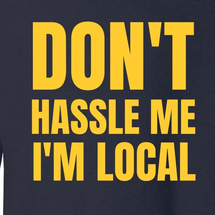 Dont Hassle Me Im Local Toddler Sweatshirt