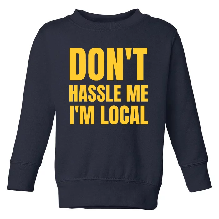 Dont Hassle Me Im Local Toddler Sweatshirt