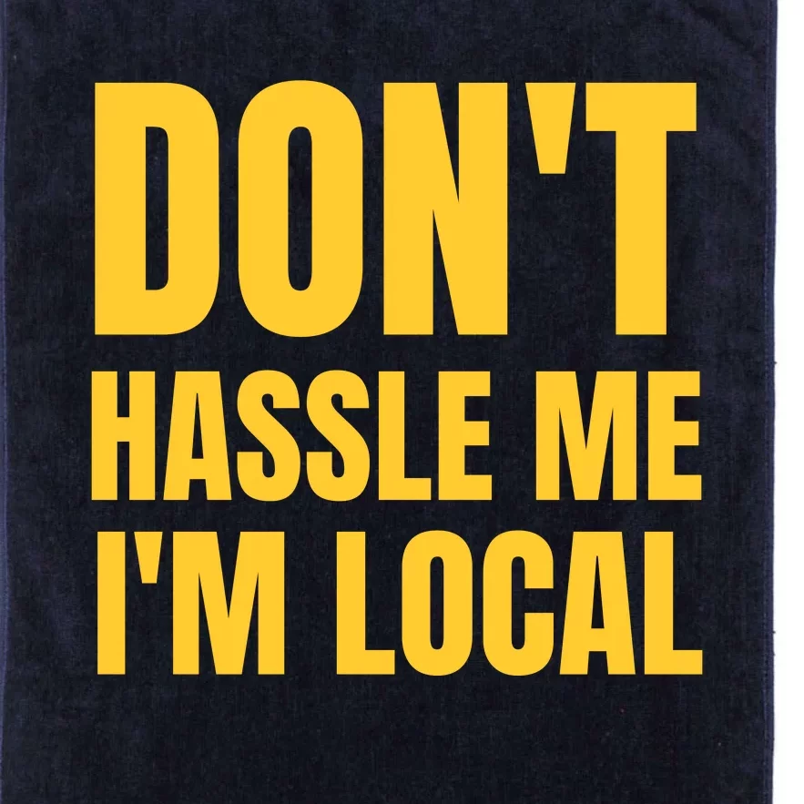 Dont Hassle Me Im Local Platinum Collection Golf Towel