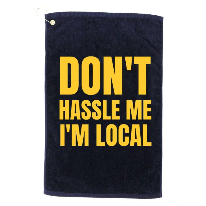 Dont Hassle Me Im Local Platinum Collection Golf Towel