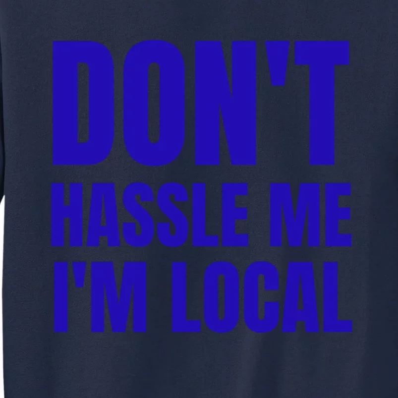 Dont Hassle Me Im Local Tall Sweatshirt