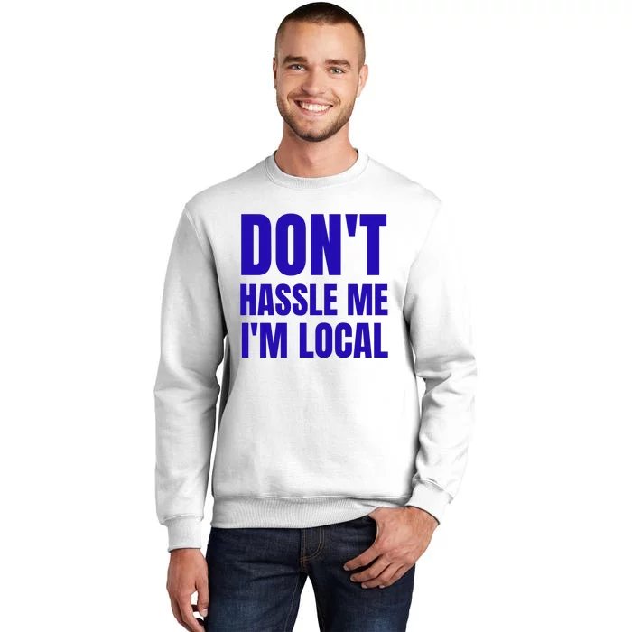 Dont Hassle Me Im Local Sweatshirt