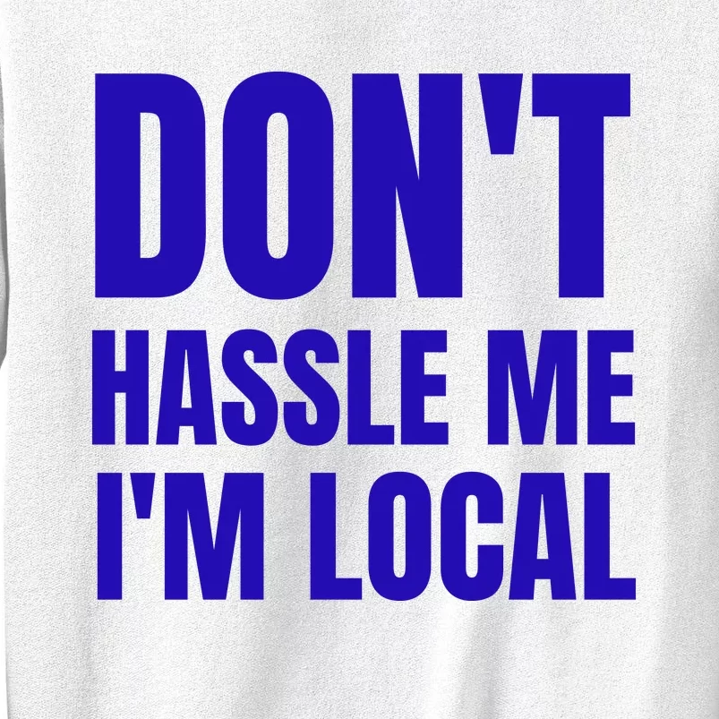 Dont Hassle Me Im Local Sweatshirt