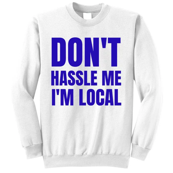 Dont Hassle Me Im Local Sweatshirt