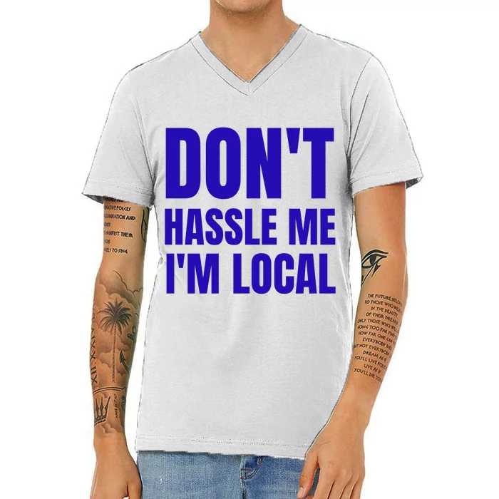 Dont Hassle Me Im Local V-Neck T-Shirt