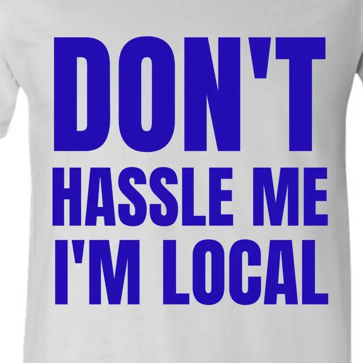 Dont Hassle Me Im Local V-Neck T-Shirt