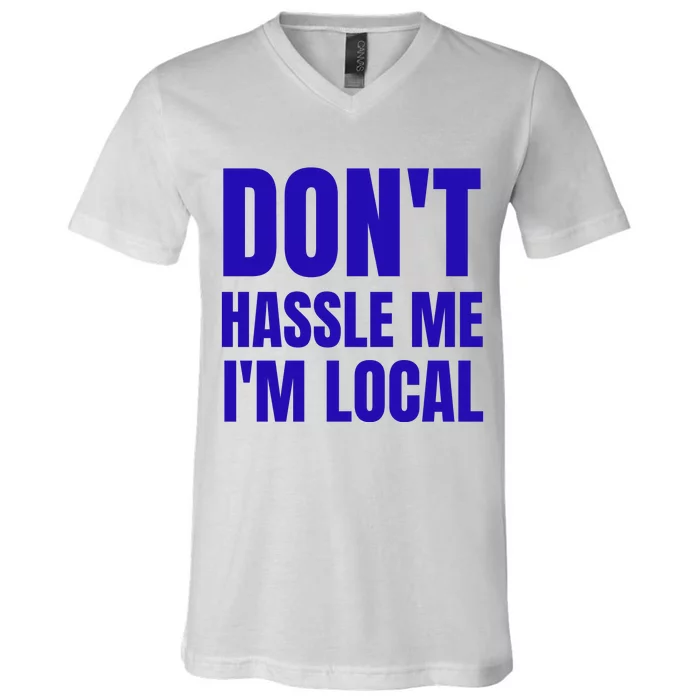 Dont Hassle Me Im Local V-Neck T-Shirt