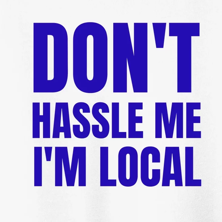 Dont Hassle Me Im Local Toddler T-Shirt