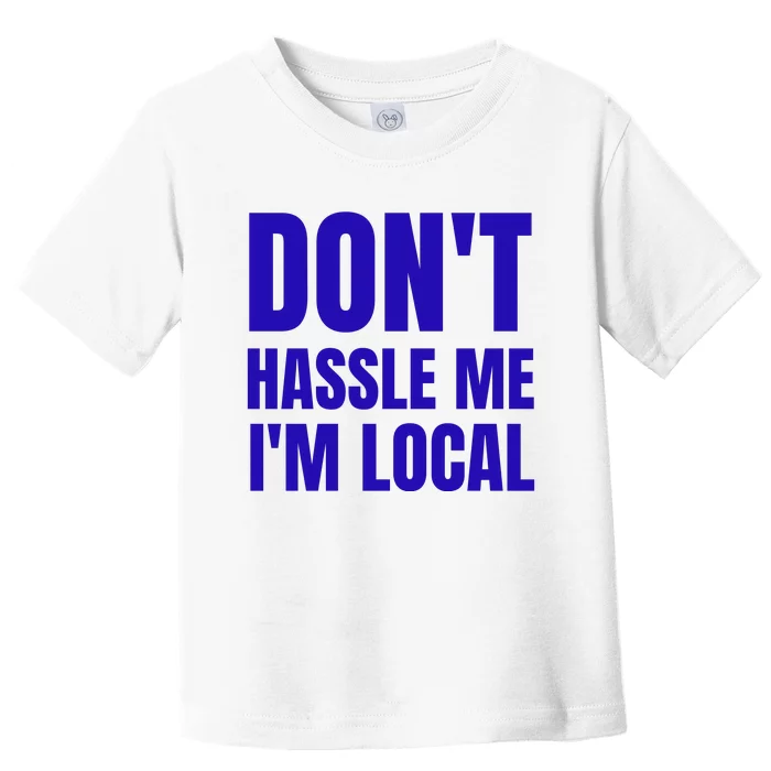 Dont Hassle Me Im Local Toddler T-Shirt