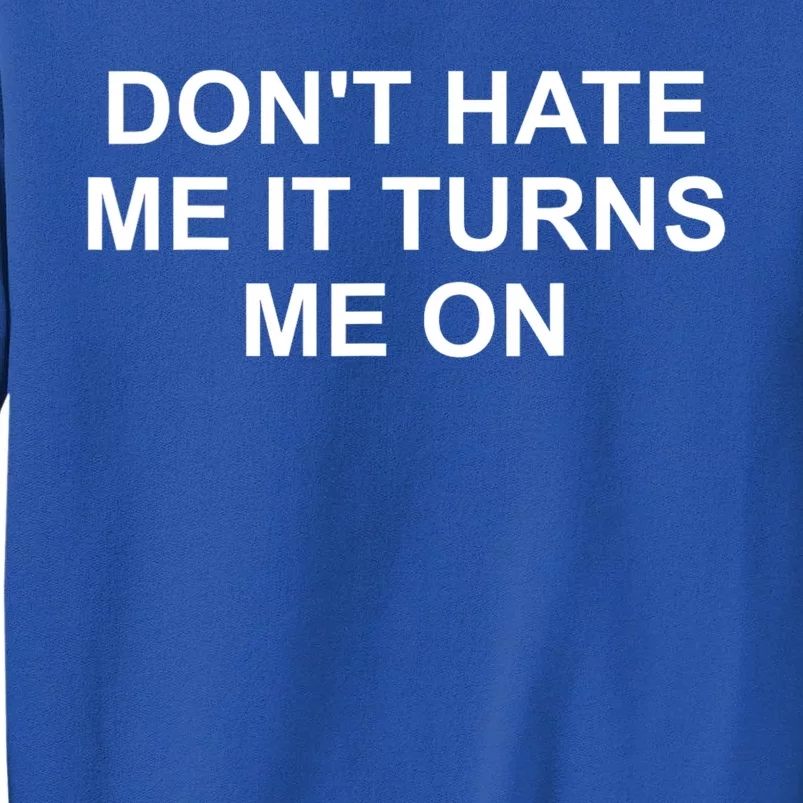 Dont Hate Me It Turns Me On Sweatshirt