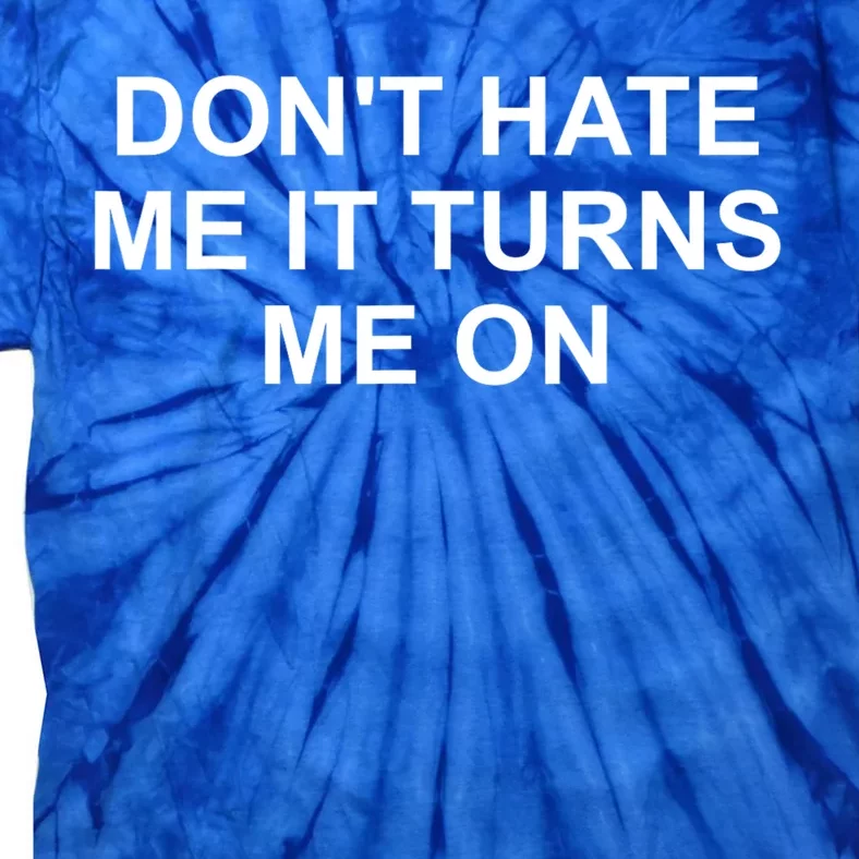 Dont Hate Me It Turns Me On Tie-Dye T-Shirt