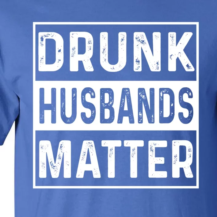 Drunk Husbands Matter Funny Beer Ing Alcohol Gift Tall T-Shirt