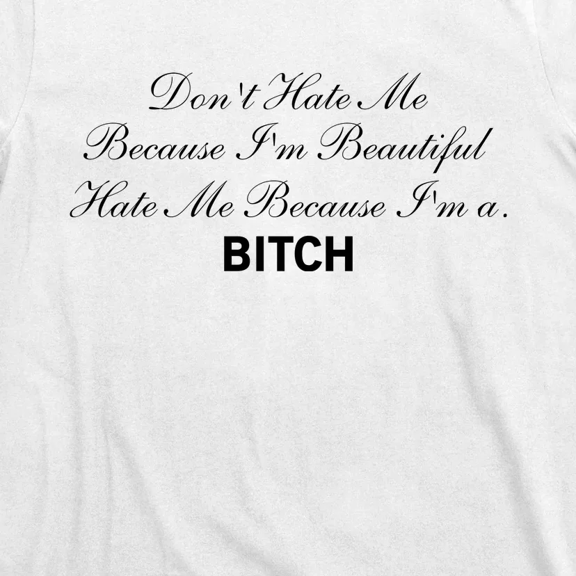 Don't Hate Me Because I'm Beautiful Hate Me Because I'm Bitch T-Shirt