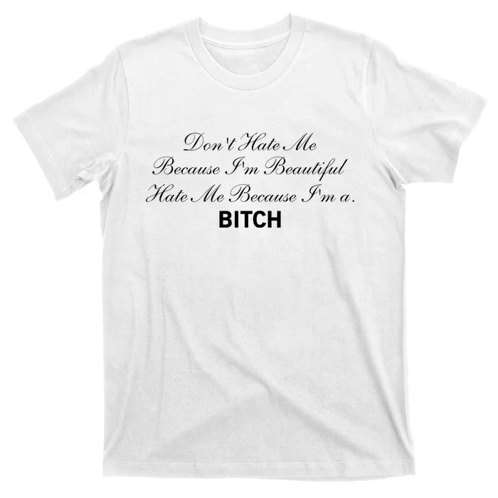 Don't Hate Me Because I'm Beautiful Hate Me Because I'm Bitch T-Shirt