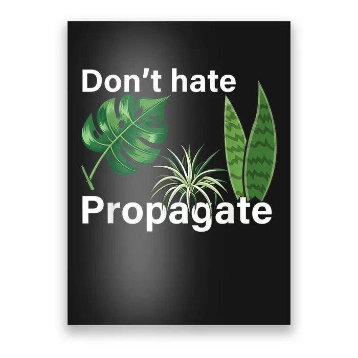 Dont Hate Propagate Monstera Sansevieria Dracaena Houseplant Poster