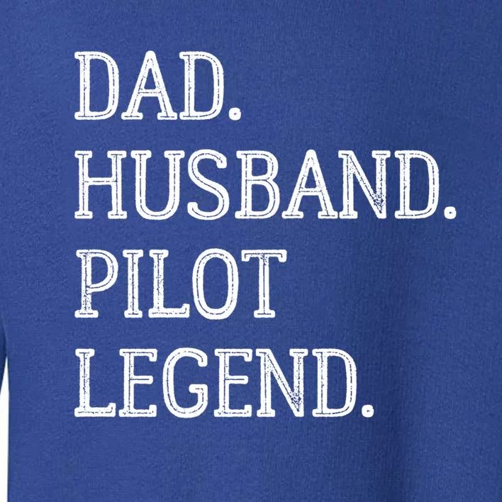 Dad Husband Pilot Legend Pilot Dad Meaningful Gift Toddler Sweatshirt