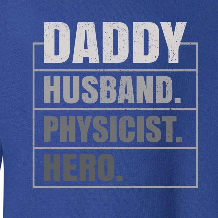 Daddy Husband Physicist Hero Fathers Day Meaningful Gift Toddler Sweatshirt