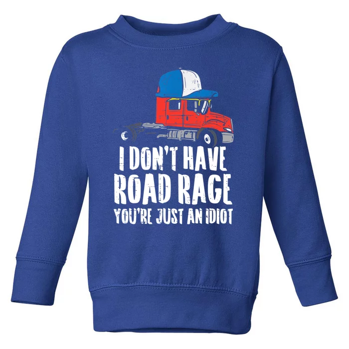 Dont Have Road Rage Idiot Truck Funny Trucker Driver Gift Toddler Sweatshirt