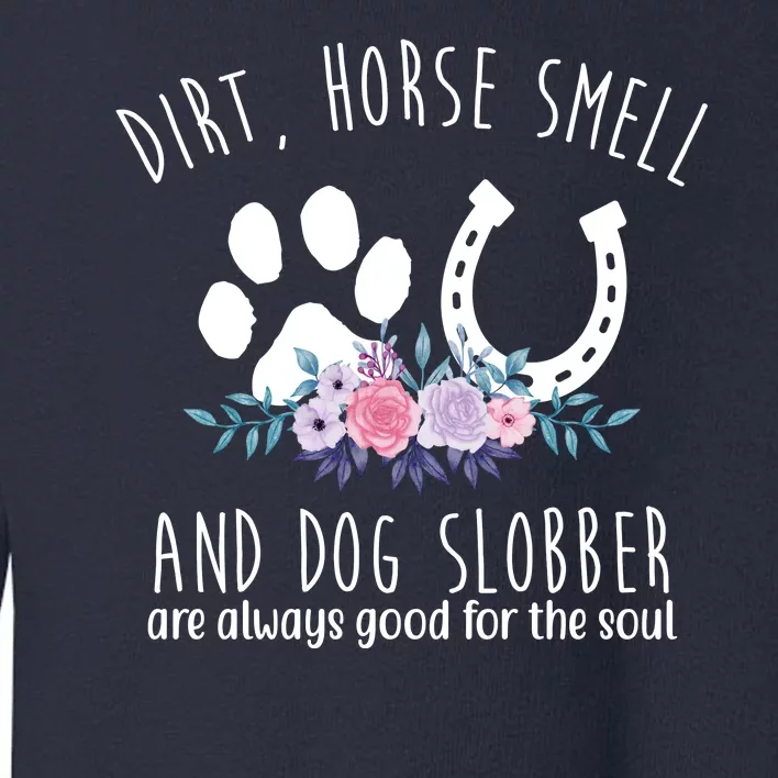 Dirt Horse Smell And Dog Slobber Are Always Good For The Soul Toddler Sweatshirt