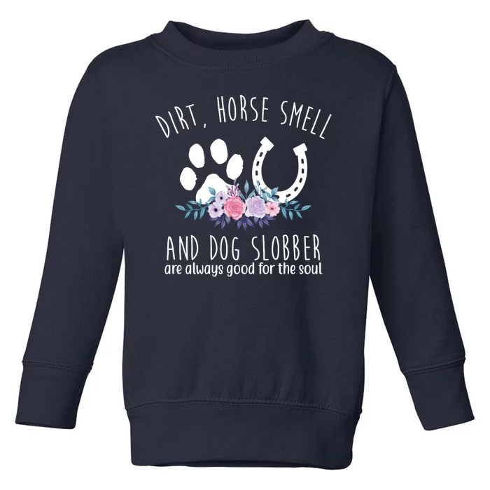 Dirt Horse Smell And Dog Slobber Are Always Good For The Soul Toddler Sweatshirt